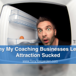 Why My Coaching Businesses Lead Attraction Sucked TPIP: 0031